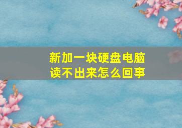 新加一块硬盘电脑读不出来怎么回事(