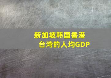 新加坡、韩国、香港、台湾的人均GDP