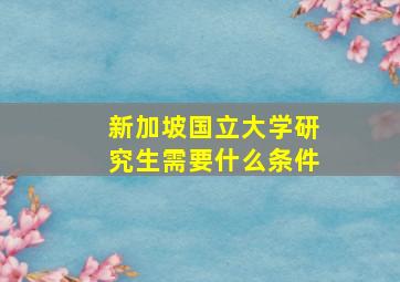 新加坡国立大学研究生需要什么条件(