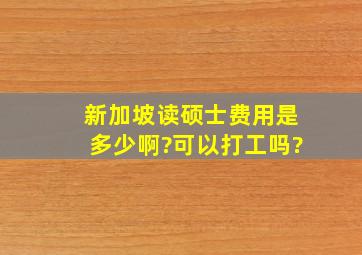 新加坡读硕士费用是多少啊?可以打工吗?