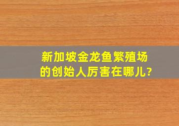 新加坡金龙鱼繁殖场的创始人厉害在哪儿?