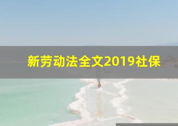 新劳动法全文2019社保