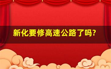 新化要修高速公路了吗?