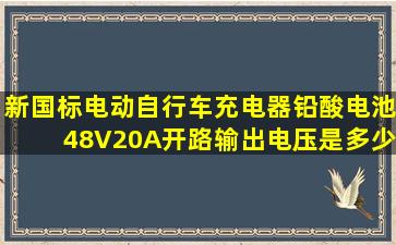 新国标电动自行车充电器铅酸电池48V20A开路输出电压是多少?