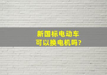 新国标电动车可以换电机吗?