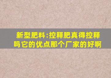 新型肥料:控释肥真得控释吗它的优点。那个厂家的好啊(