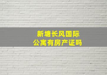 新塘长风国际公寓有房产证吗