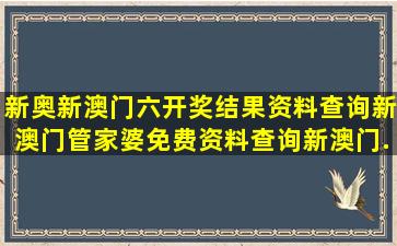 新奥新澳门六开奖结果资料查询,新澳门管家婆免费资料查询,新澳门...