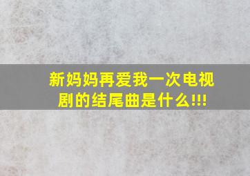 新妈妈再爱我一次电视剧的结尾曲是什么!!!