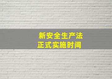 新安全生产法正式实施时间 