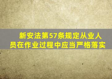 新安法第57条规定,从业人员在作业过程中,应当严格落实