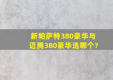 新帕萨特380豪华与迈腾380豪华选哪个?