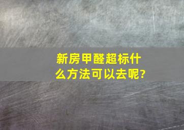 新房甲醛超标什么方法可以去呢?