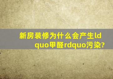 新房装修为什么会产生“甲醛”污染?