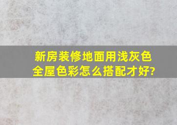 新房装修地面用浅灰色,全屋色彩怎么搭配才好?