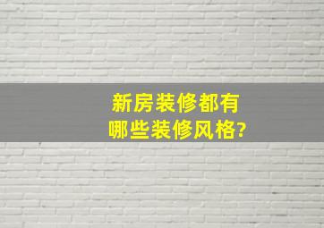 新房装修都有哪些装修风格?