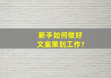 新手如何做好文案策划工作?