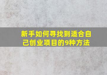 新手如何寻找到适合自己创业项目的9种方法 