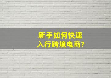 新手如何快速入行跨境电商?