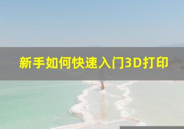 新手如何快速入门3D打印