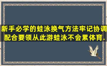 新手必学的蛙泳换气方法,牢记协调配合要领,从此游蛙泳不会累,体育...