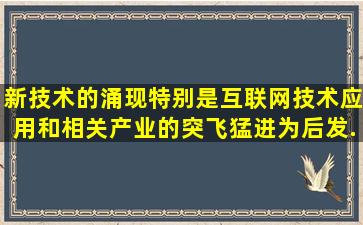 新技术的涌现,特别是互联网技术应用和相关产业的突飞猛进,为后发...