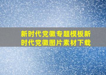 新时代党徽专题模板新时代党徽图片素材下载