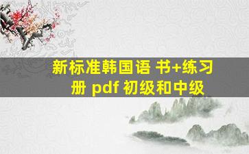 新标准韩国语 书+练习册 pdf 初级和中级