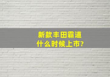 新款丰田霸道什么时候上市?