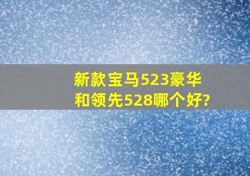 新款宝马523豪华 和领先528哪个好?