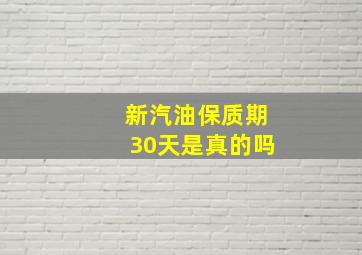 新汽油保质期30天是真的吗