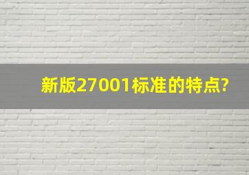 新版27001标准的特点?