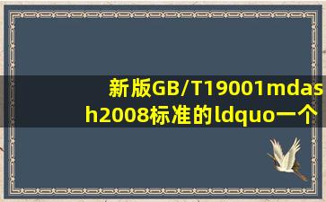 新版GB/T19001—2008标准的“一个核心”,即()。