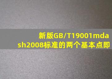 新版GB/T19001—2008标准的两个基本点即()