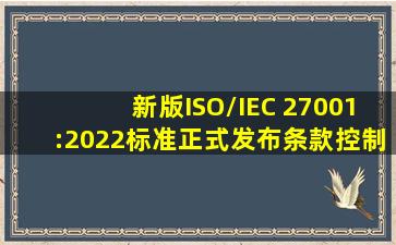 新版ISO/IEC 27001:2022标准正式发布条款控制