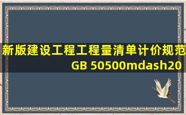 新版《建设工程工程量清单计价规范))(GB 50500—2008)包括规范条文...