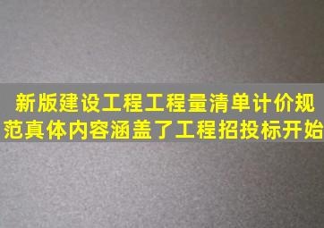 新版《建设工程工程量清单计价规范》真体内容涵盖了工程招投标开始