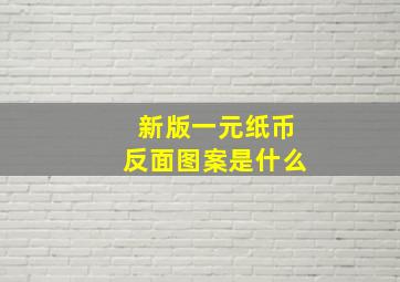 新版一元纸币反面图案是什么