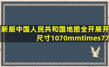 新版中国人民共和国地图全开展开尺寸1070mm×770mm中国地图...