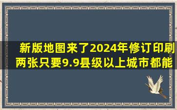 新版地图来了,2024年修订印刷,两张只要9.9,县级以上城市都能看到...