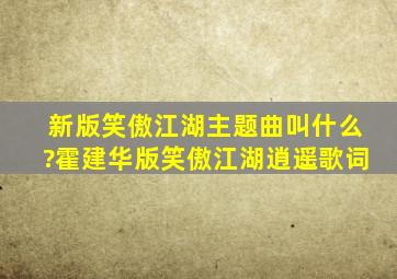 新版笑傲江湖主题曲叫什么?霍建华版笑傲江湖逍遥歌词