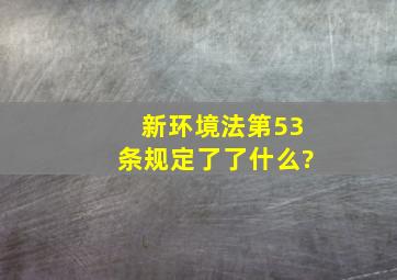 新环境法第53条规定了了什么?