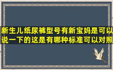 新生儿纸尿裤型号,有新宝妈是可以说一下的,这是有哪种标准可以对照...