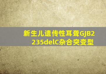 新生儿遗传性耳聋GJB2 235delC杂合突变型