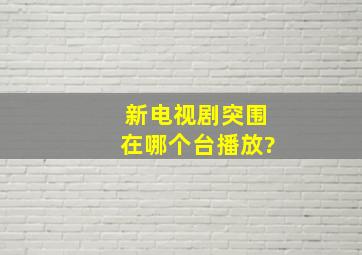 新电视剧《突围》在哪个台播放?