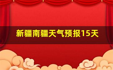 新疆南疆天气预报15天