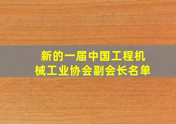 新的一届中国工程机械工业协会副会长名单