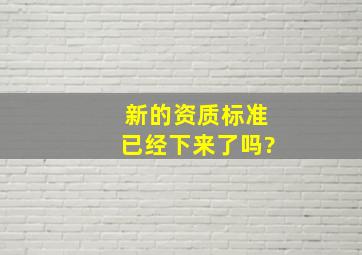 新的资质标准已经下来了吗?