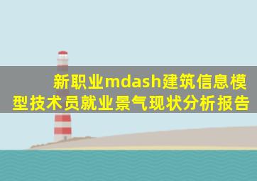 新职业—建筑信息模型技术员就业景气现状分析报告