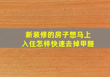 新装修的房子想马上入住,怎样快速去掉甲醛